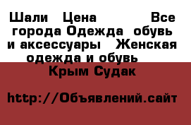 Шали › Цена ­ 3 000 - Все города Одежда, обувь и аксессуары » Женская одежда и обувь   . Крым,Судак